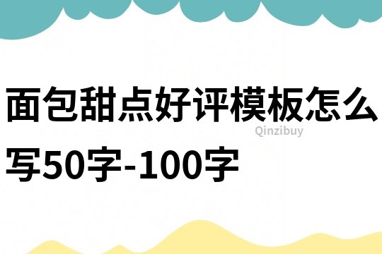 面包甜点好评模板怎么写50字-100字