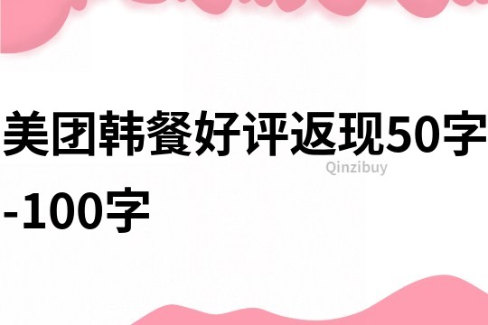 美团韩餐好评返现50字-100字