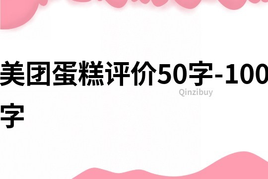 美团蛋糕评价50字-100字