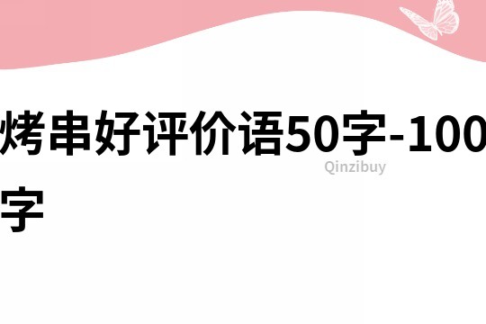 烤串好评价语50字-100字