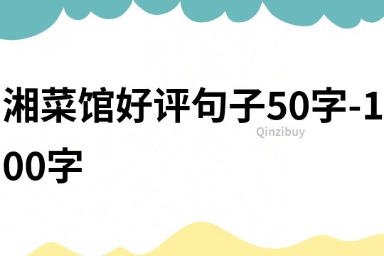 湘菜馆好评句子50字-100字