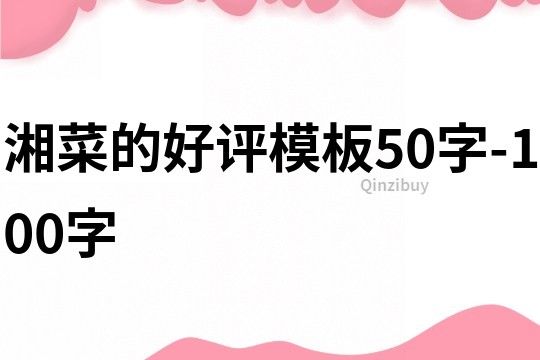 湘菜的好评模板50字-100字