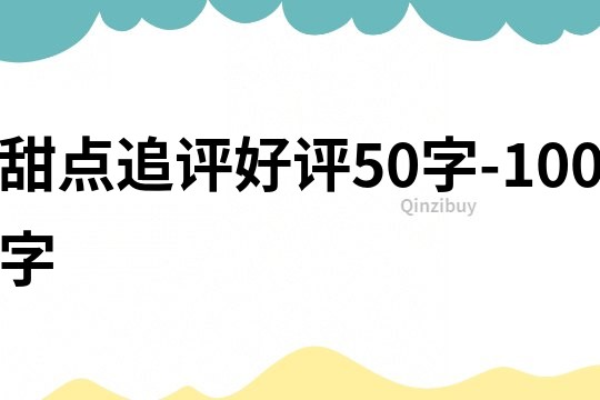 甜点追评好评50字-100字