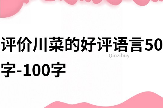 评价川菜的好评语言50字-100字