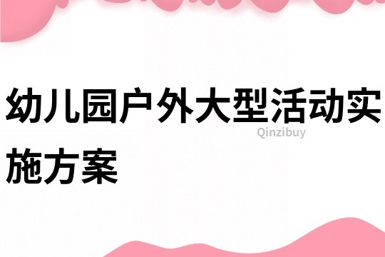 幼儿园户外大型活动实施方案