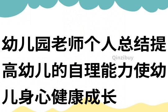 幼儿园老师个人总结：提高幼儿的自理能力使幼儿身心健康成长