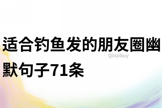 适合钓鱼发的朋友圈幽默句子71条