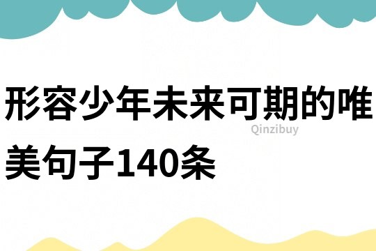 形容少年未来可期的唯美句子140条