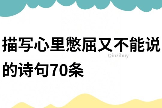 描写心里憋屈又不能说的诗句70条