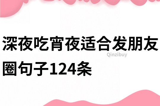 深夜吃宵夜适合发朋友圈句子124条