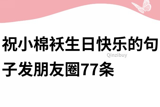 祝小棉袄生日快乐的句子发朋友圈77条