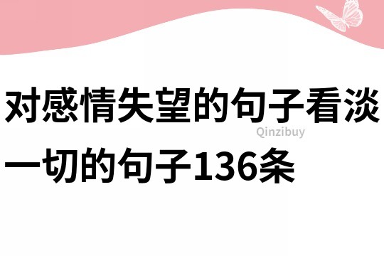 对感情失望的句子,看淡一切的句子136条