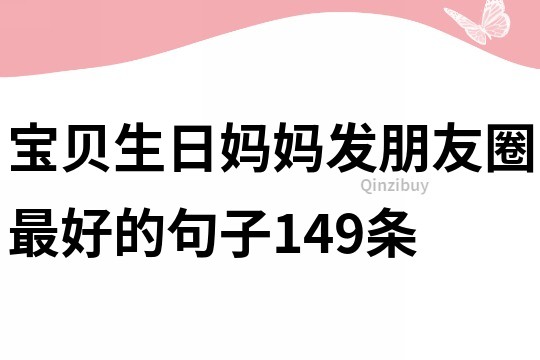 宝贝生日妈妈发朋友圈最好的句子149条