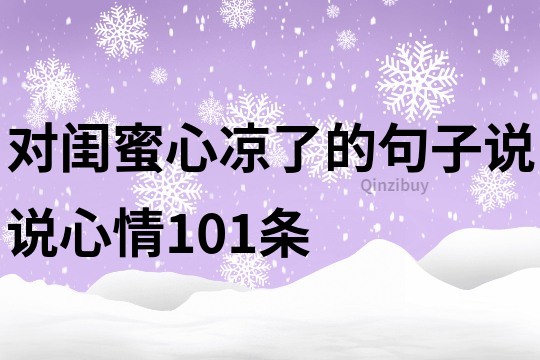 对闺蜜心凉了的句子说说心情101条