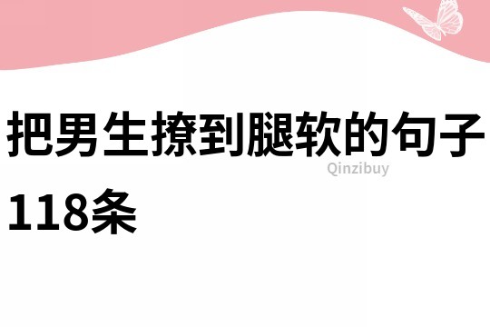 把男生撩到腿软的句子118条