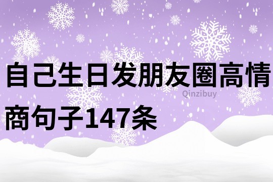 自己生日发朋友圈高情商句子147条