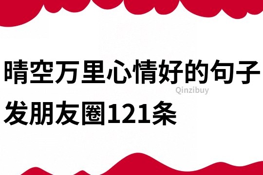 晴空万里心情好的句子发朋友圈121条