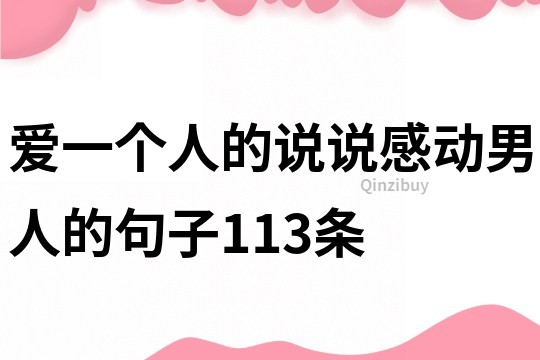 爱一个人的说说感动男人的句子113条