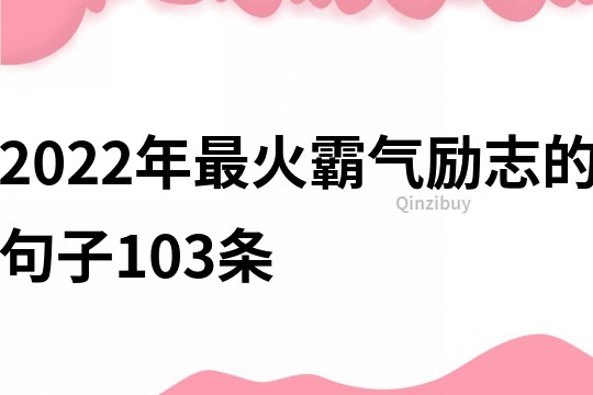 2022年最火霸气励志的句子103条