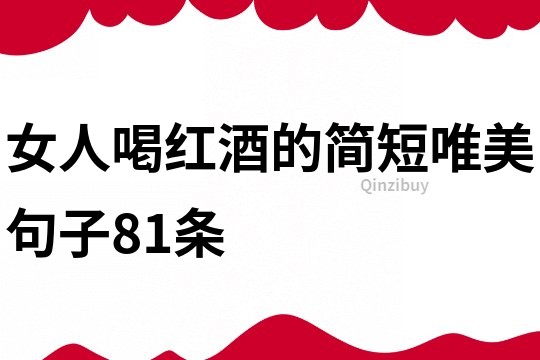 女人喝红酒的简短唯美句子81条