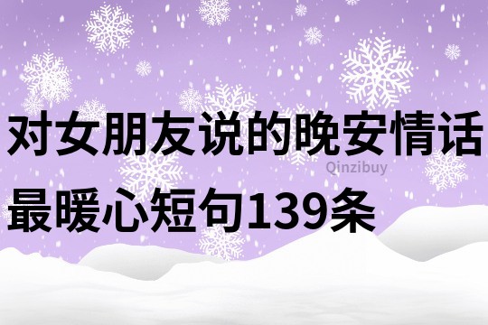 对女朋友说的晚安情话最暖心短句139条