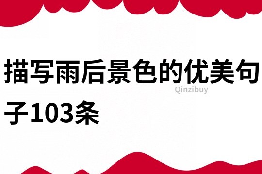 描写雨后景色的优美句子103条