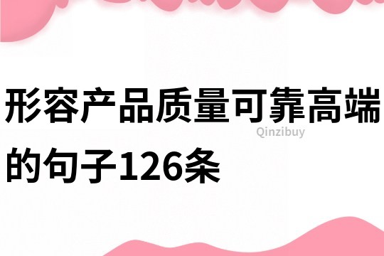 形容产品质量可靠高端的句子126条