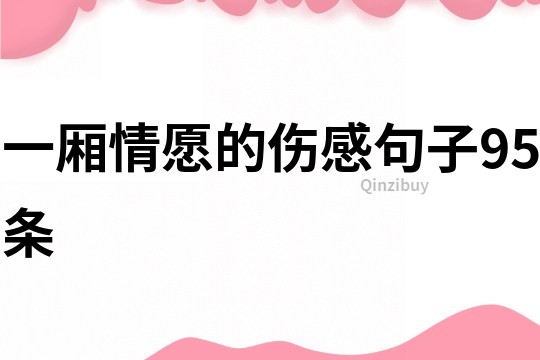 一厢情愿的伤感句子95条