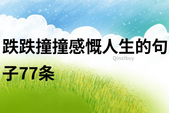 跌跌撞撞感慨人生的句子77条