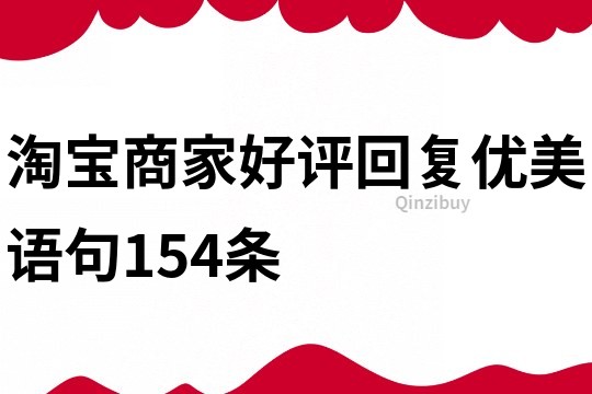 淘宝商家好评回复优美语句154条