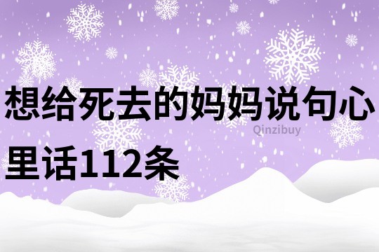 想给死去的妈妈说句心里话112条