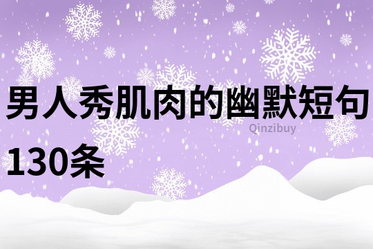 男人秀肌肉的幽默短句130条