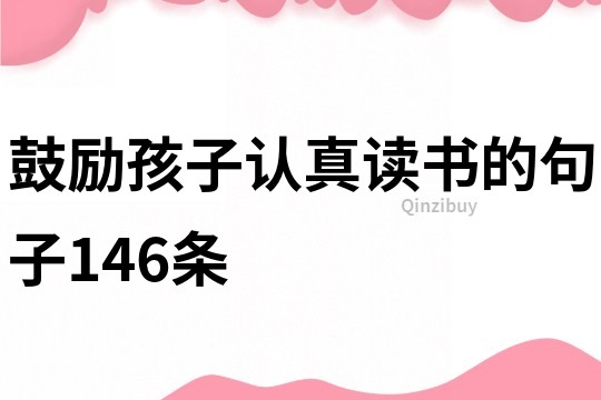 鼓励孩子认真读书的句子146条