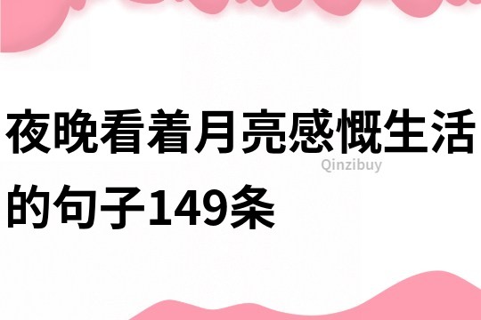 夜晚看着月亮感慨生活的句子149条