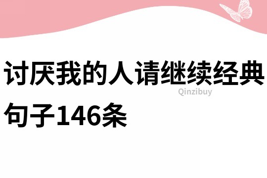 讨厌我的人请继续经典句子146条