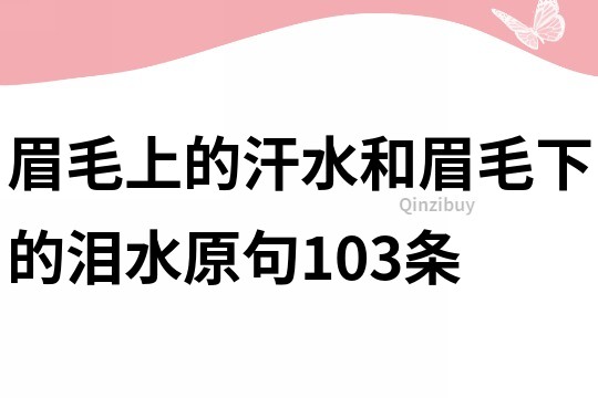 眉毛上的汗水和眉毛下的泪水原句103条