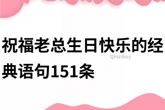 祝福老总生日快乐的经典语句151条