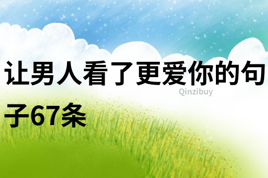 让男人看了更爱你的句子67条