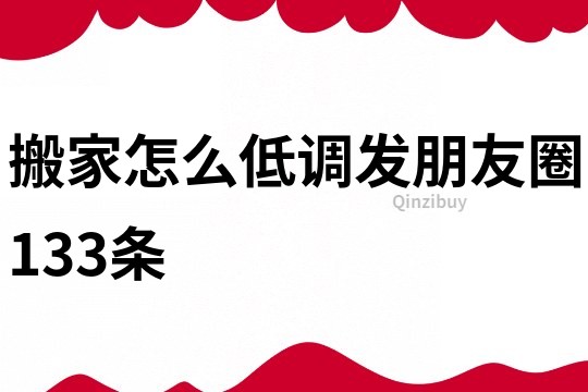 搬家怎么低调发朋友圈133条