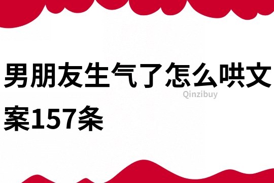 男朋友生气了怎么哄文案157条