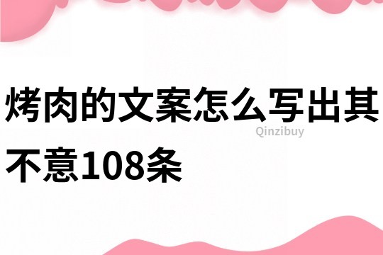 烤肉的文案怎么写出其不意108条