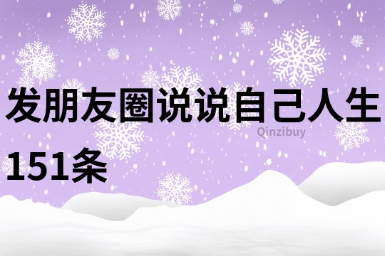 发朋友圈说说自己人生151条