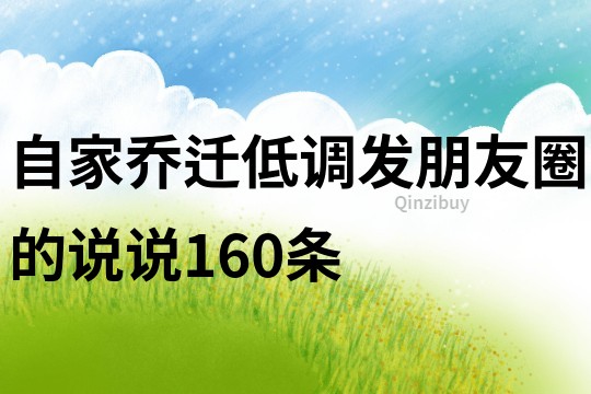 自家乔迁低调发朋友圈的说说160条