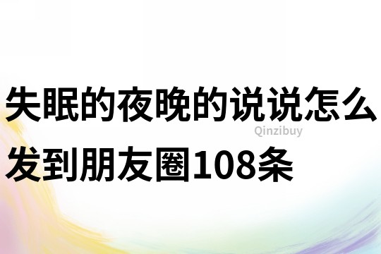 失眠的夜晚的说说怎么发到朋友圈108条