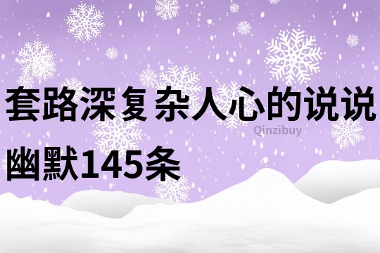 套路深复杂人心的说说幽默145条