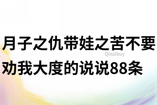 月子之仇带娃之苦,不要劝我大度的说说88条