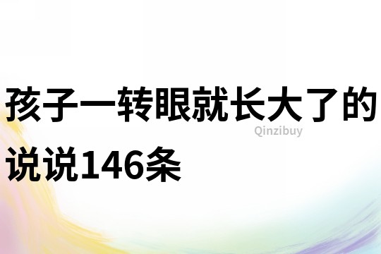 孩子一转眼就长大了的说说146条