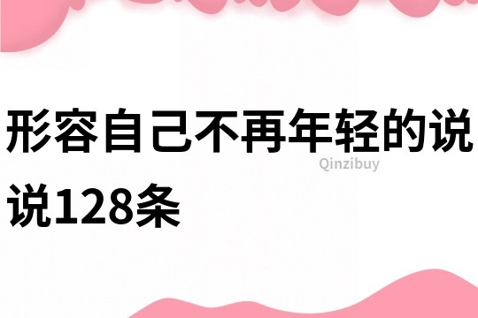 形容自己不再年轻的说说128条