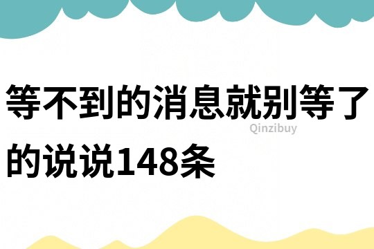 等不到的消息就别等了的说说148条