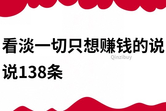 看淡一切只想赚钱的说说138条